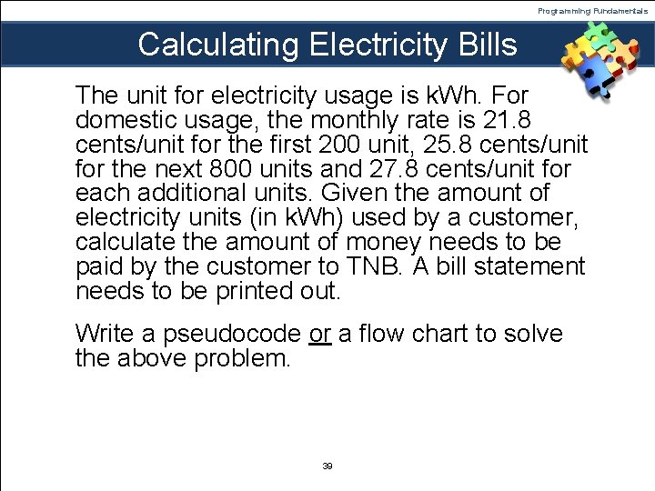 Programming Fundamentals Calculating Electricity Bills The unit for electricity usage is k. Wh. For