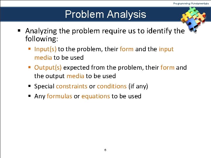 Programming Fundamentals Problem Analysis § Analyzing the problem require us to identify the following: