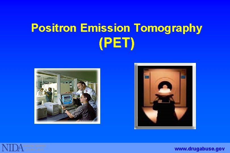 Positron Emission Tomography (PET) www. drugabuse. gov 