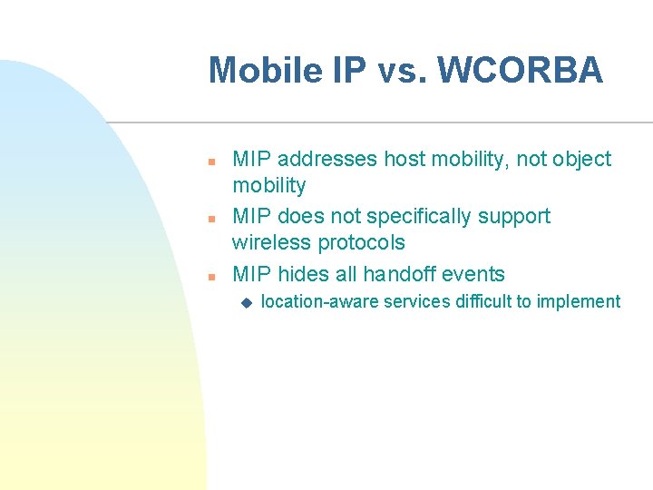 Mobile IP vs. WCORBA n n n MIP addresses host mobility, not object mobility