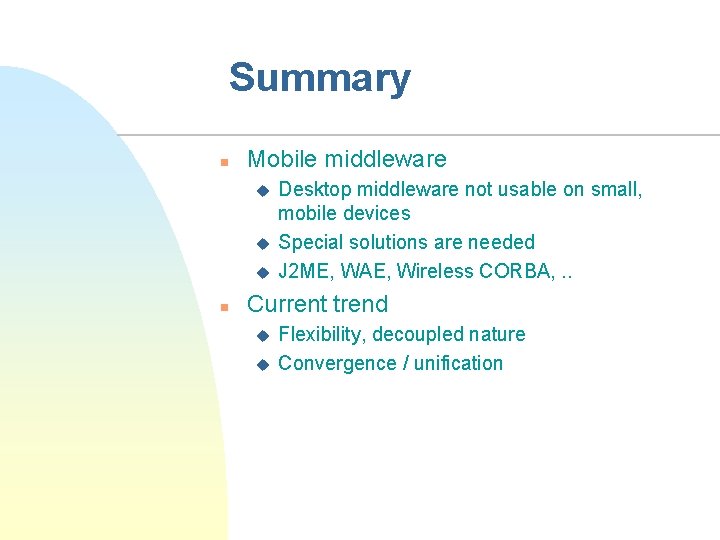 Summary n Mobile middleware u u u n Desktop middleware not usable on small,