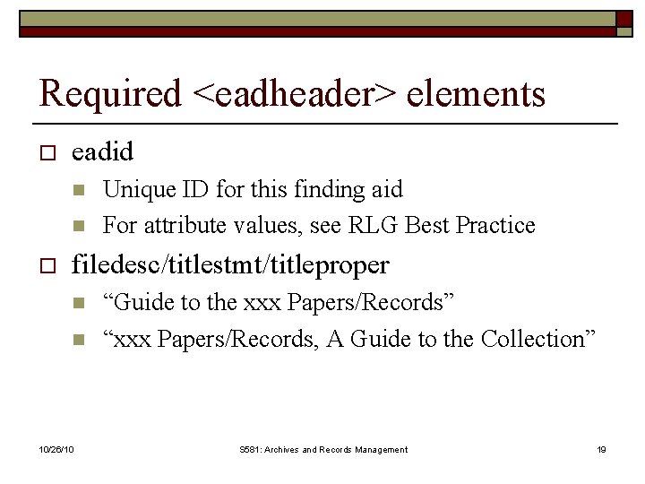 Required <eadheader> elements o eadid n n o Unique ID for this finding aid