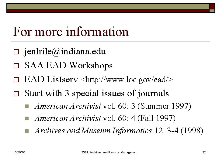 For more information o o jenlrile@indiana. edu SAA EAD Workshops EAD Listserv <http: //www.