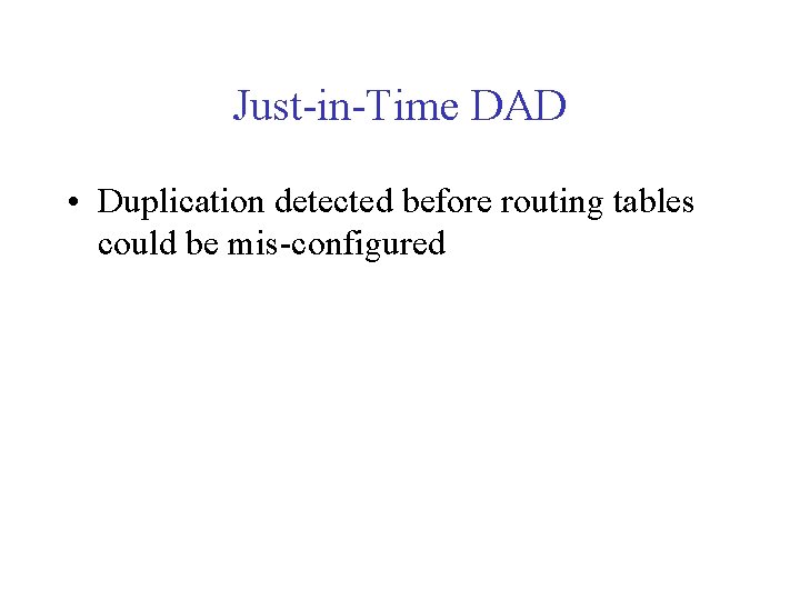 Just-in-Time DAD • Duplication detected before routing tables could be mis-configured 