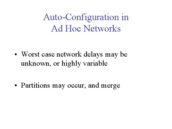 Auto-Configuration in Ad Hoc Networks • Worst case network delays may be unknown, or