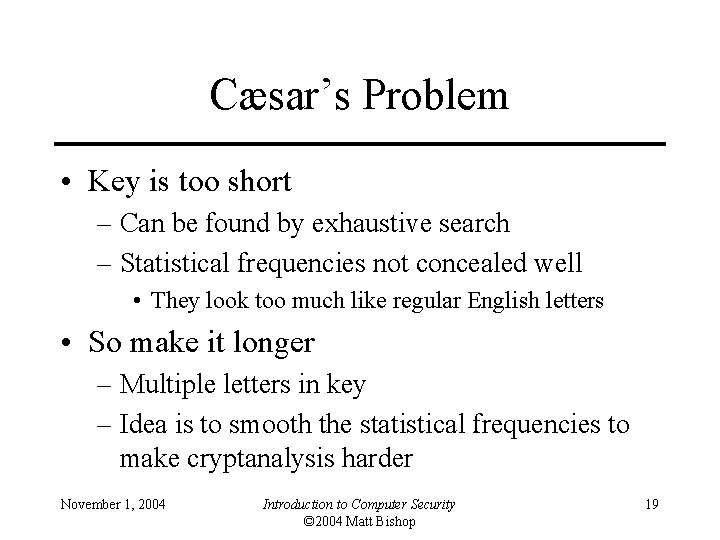 Cæsar’s Problem • Key is too short – Can be found by exhaustive search