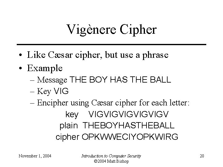 Vigènere Cipher • Like Cæsar cipher, but use a phrase • Example – Message