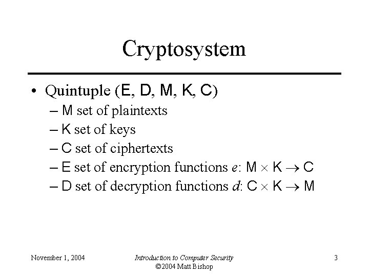 Cryptosystem • Quintuple (E, D, M, K, C) – M set of plaintexts –