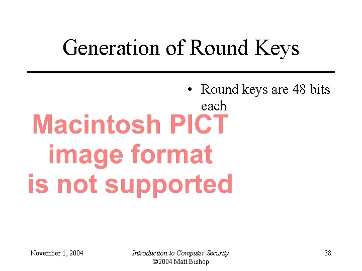 Generation of Round Keys • Round keys are 48 bits each November 1, 2004