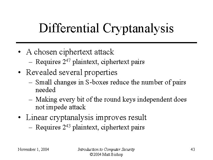 Differential Cryptanalysis • A chosen ciphertext attack – Requires 247 plaintext, ciphertext pairs •