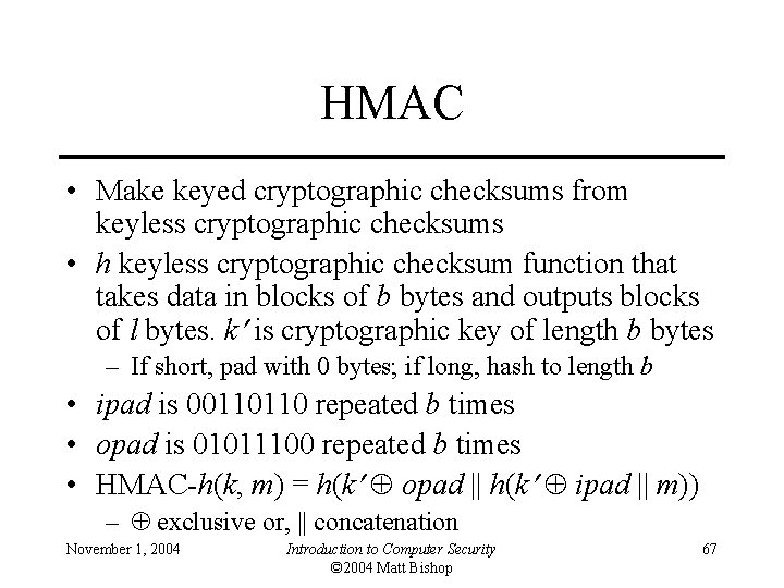 HMAC • Make keyed cryptographic checksums from keyless cryptographic checksums • h keyless cryptographic