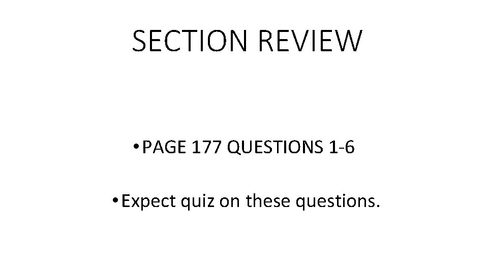  SECTION REVIEW • PAGE 177 QUESTIONS 1 -6 • Expect quiz on these
