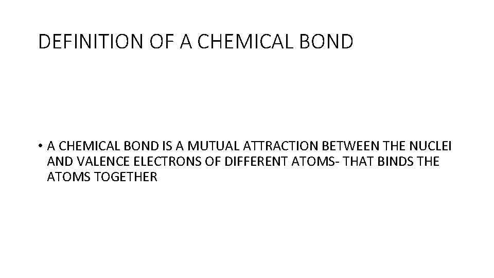 DEFINITION OF A CHEMICAL BOND • A CHEMICAL BOND IS A MUTUAL ATTRACTION BETWEEN