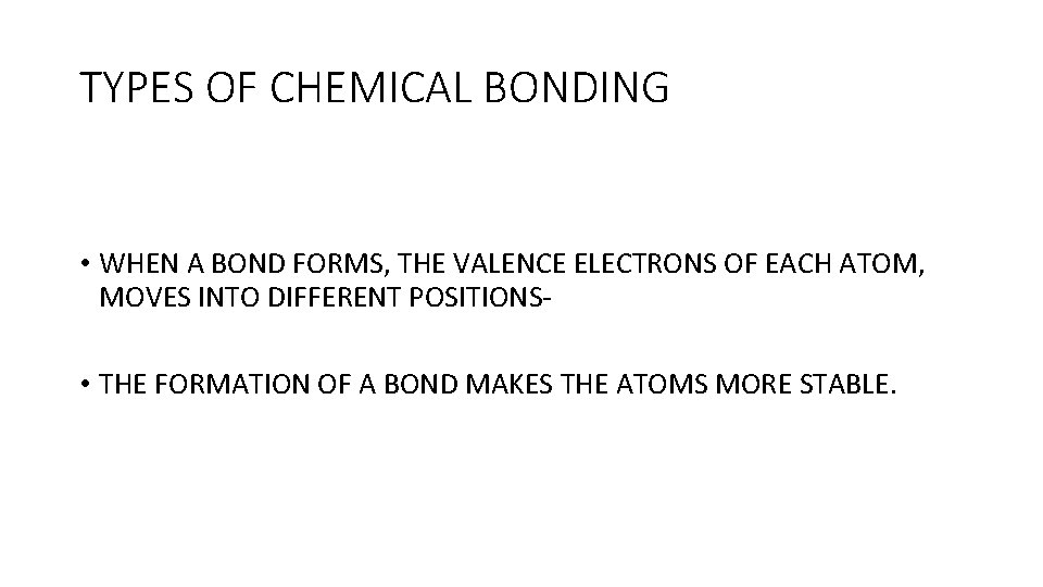 TYPES OF CHEMICAL BONDING • WHEN A BOND FORMS, THE VALENCE ELECTRONS OF EACH
