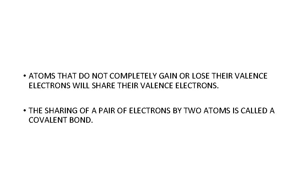  • ATOMS THAT DO NOT COMPLETELY GAIN OR LOSE THEIR VALENCE ELECTRONS WILL