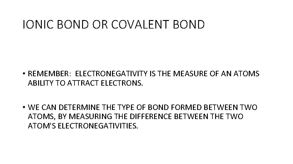 IONIC BOND OR COVALENT BOND • REMEMBER: ELECTRONEGATIVITY IS THE MEASURE OF AN ATOMS