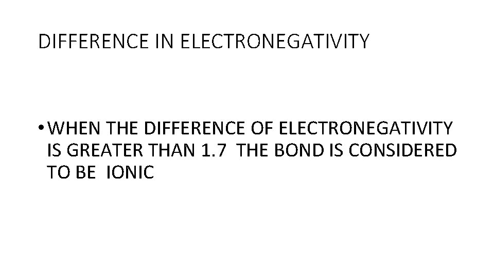 DIFFERENCE IN ELECTRONEGATIVITY • WHEN THE DIFFERENCE OF ELECTRONEGATIVITY IS GREATER THAN 1. 7