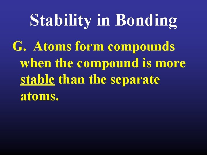 Stability in Bonding G. Atoms form compounds when the compound is more stable than