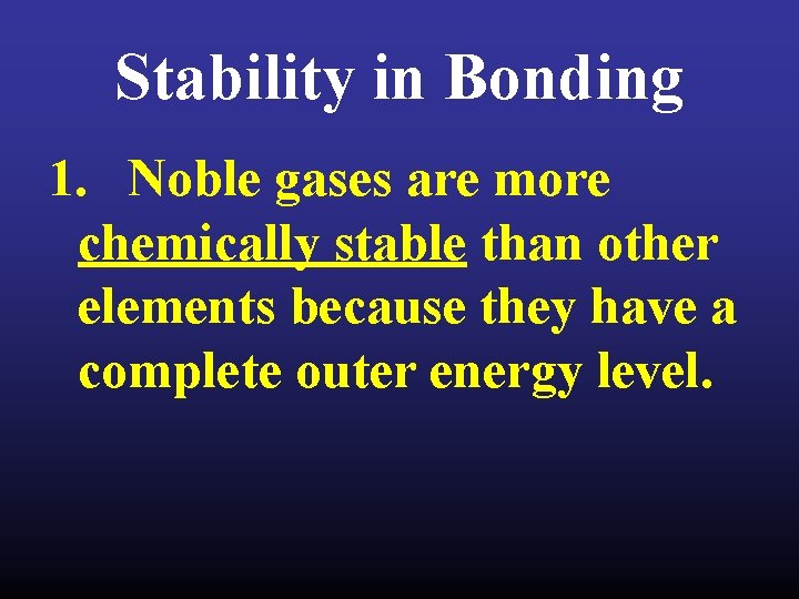 Stability in Bonding 1. Noble gases are more chemically stable than other elements because