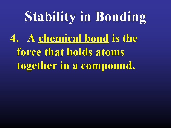 Stability in Bonding 4. A chemical bond is the force that holds atoms together