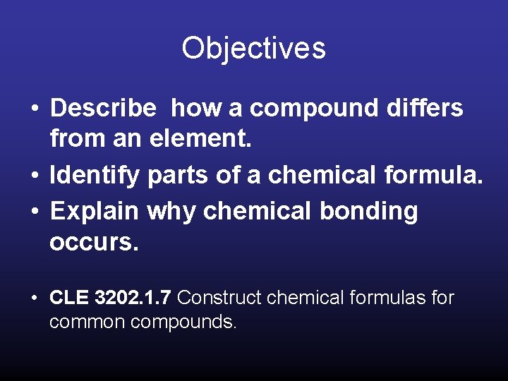 Objectives • Describe how a compound differs from an element. • Identify parts of