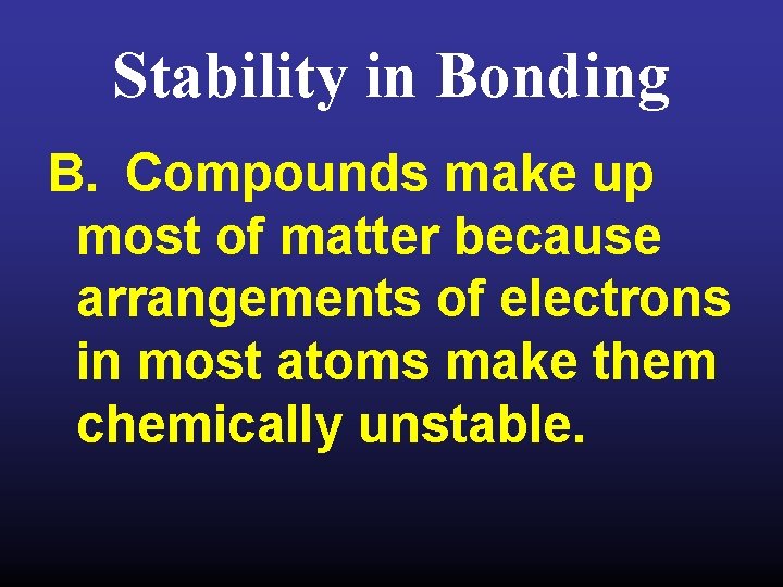 Stability in Bonding B. Compounds make up most of matter because arrangements of electrons