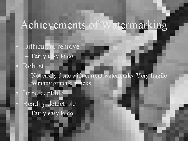 Achievements of Watermarking • Difficult to remove – Fairly easy to do • Robust