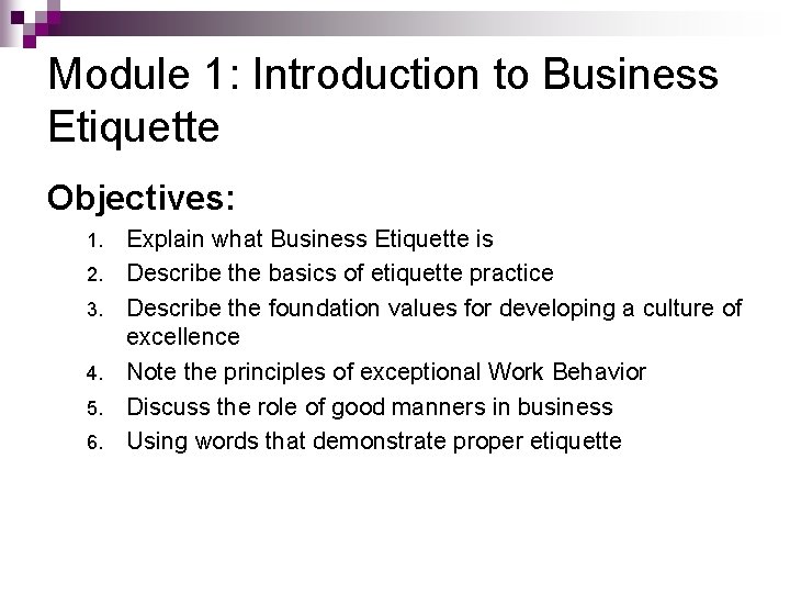 Module 1: Introduction to Business Etiquette Objectives: 1. 2. 3. 4. 5. 6. Explain