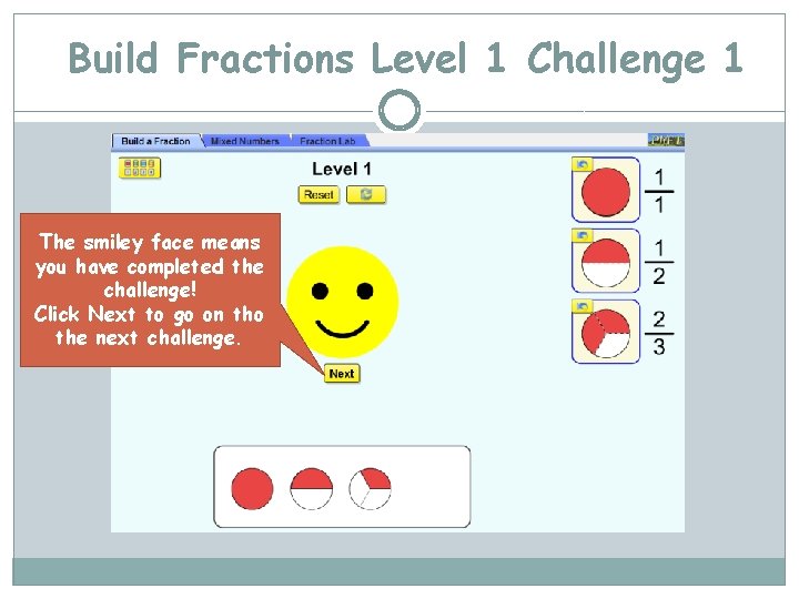Build Fractions Level 1 Challenge 1 The smiley face means you have completed the