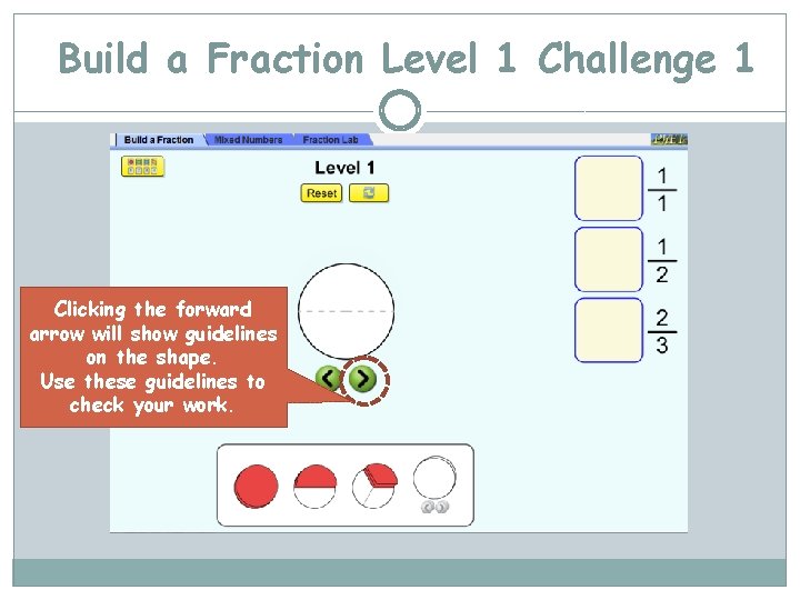 Build a Fraction Level 1 Challenge 1 Clicking the forward arrow will show guidelines