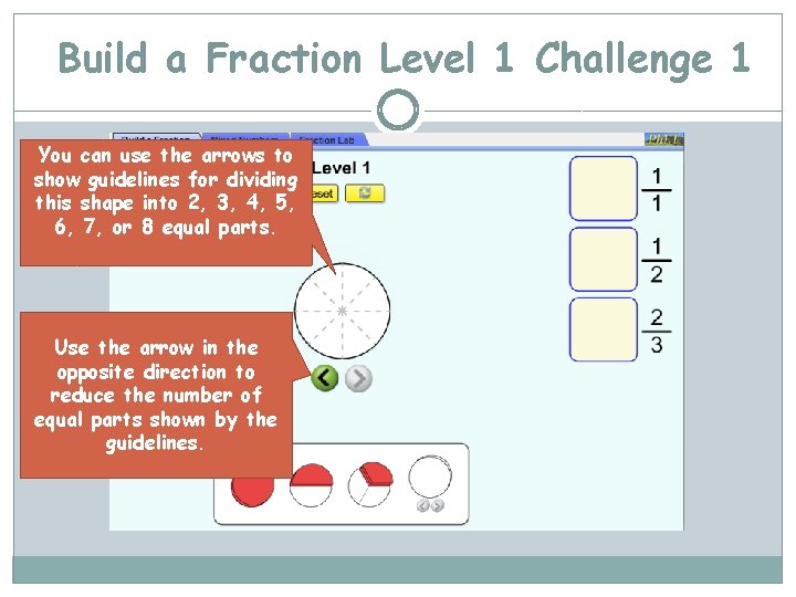 Build a Fraction Level 1 Challenge 1 You can use the arrows to show