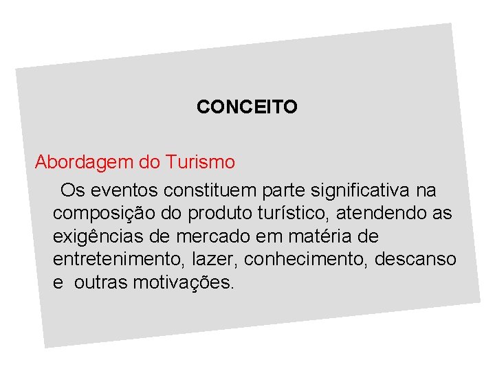 CONCEITO Abordagem do Turismo Os eventos constituem parte significativa na composição do produto turístico,