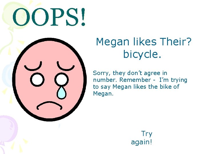 OOPS! Megan likes Their? bicycle. Sorry, they don’t agree in number. Remember - I’m