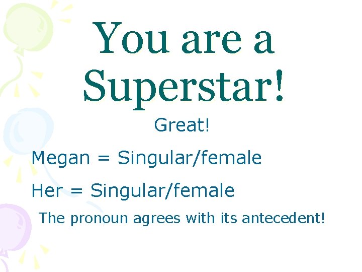 You are a Superstar! Great! Megan = Singular/female Her = Singular/female The pronoun agrees