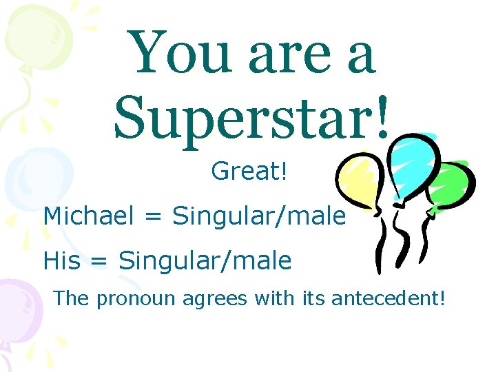 You are a Superstar! Great! Michael = Singular/male His = Singular/male The pronoun agrees
