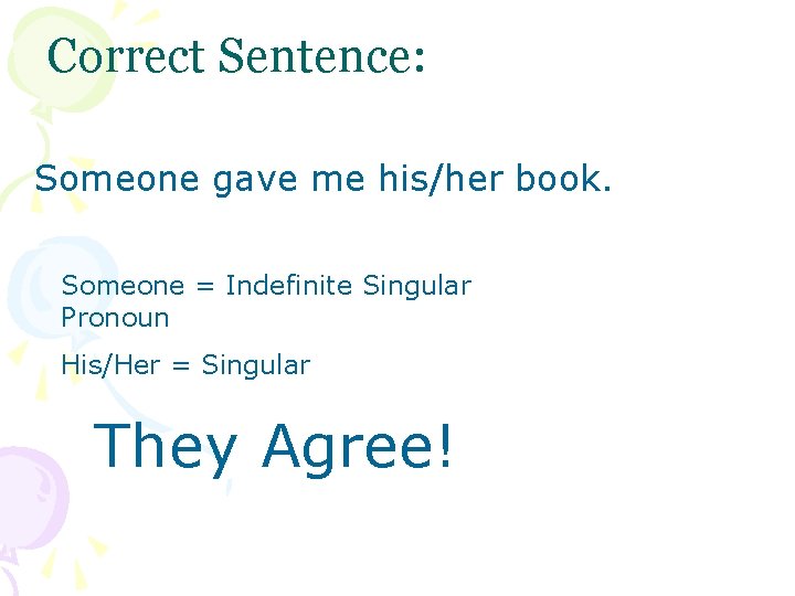 Correct Sentence: Someone gave me his/her book. Someone = Indefinite Singular Pronoun His/Her =