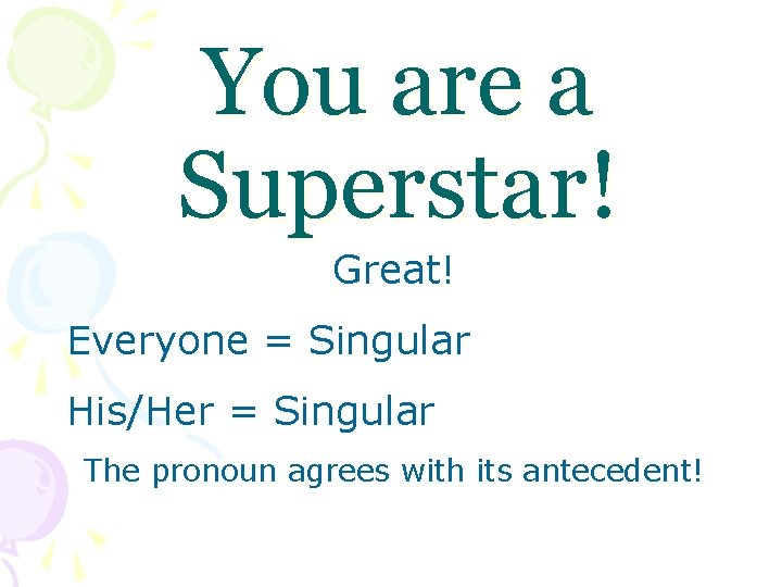 You are a Superstar! Great! Everyone = Singular His/Her = Singular The pronoun agrees