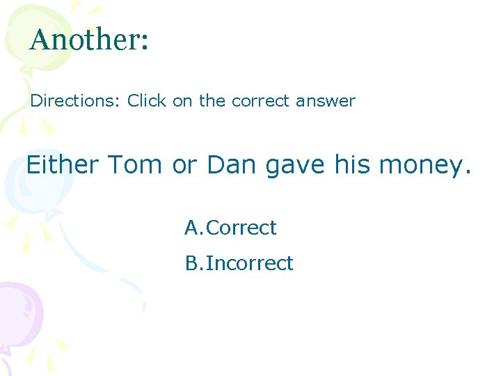 Another: Directions: Click on the correct answer Either Tom or Dan gave his money.