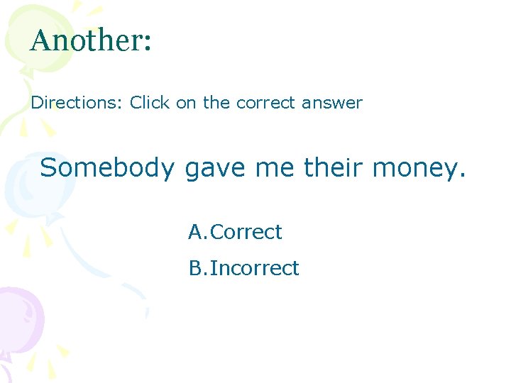 Another: Directions: Click on the correct answer Somebody gave me their money. A. Correct