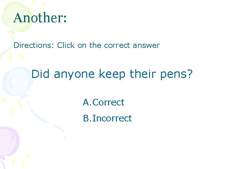 Another: Directions: Click on the correct answer Did anyone keep their pens? A. Correct