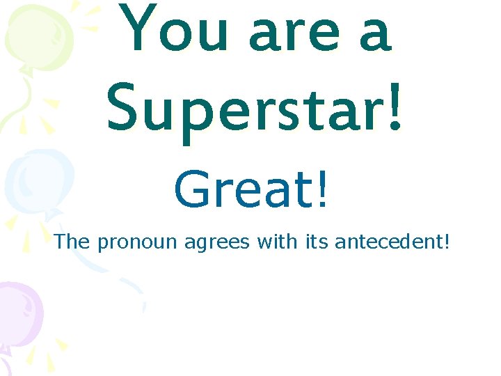 You are a Superstar! Great! The pronoun agrees with its antecedent! 