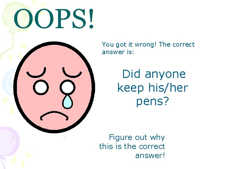 OOPS! You got it wrong! The correct answer is: Did anyone keep his/her pens?