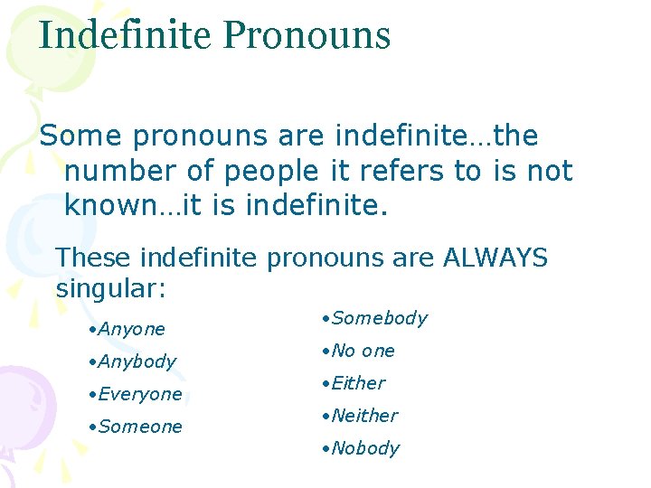 Indefinite Pronouns Some pronouns are indefinite…the number of people it refers to is not