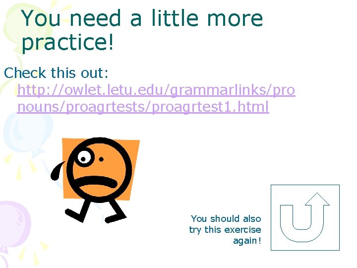 You need a little more practice! Check this out: http: //owlet. letu. edu/grammarlinks/pro nouns/proagrtest