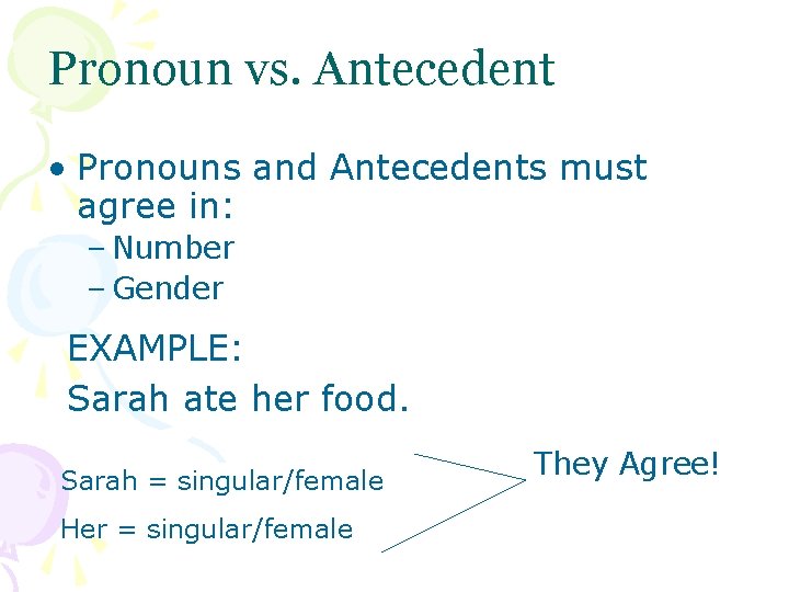 Pronoun vs. Antecedent • Pronouns and Antecedents must agree in: – Number – Gender