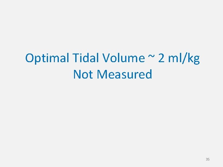 Optimal Tidal Volume ~ 2 ml/kg Not Measured 35 