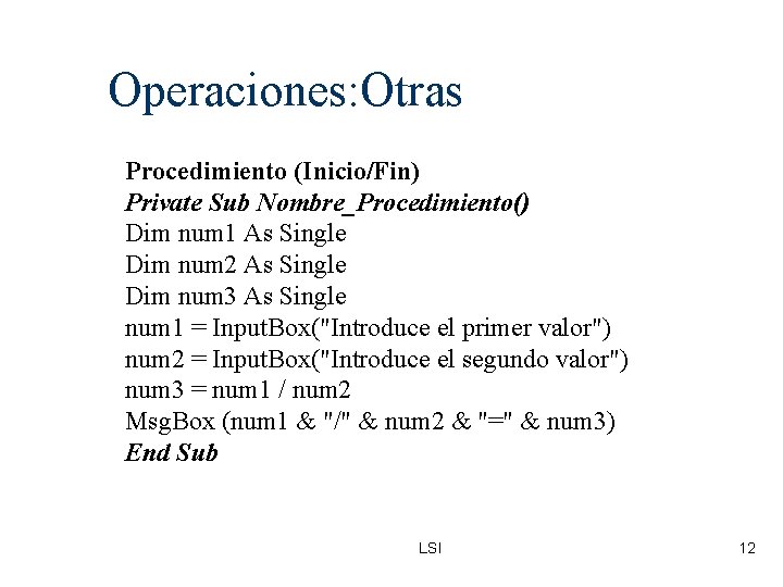 Operaciones: Otras Procedimiento (Inicio/Fin) Private Sub Nombre_Procedimiento() Dim num 1 As Single Dim num