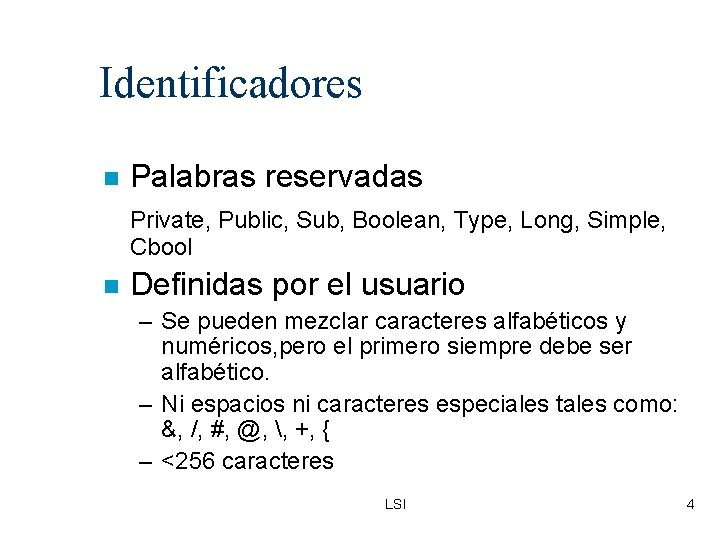 Identificadores Palabras reservadas Private, Public, Sub, Boolean, Type, Long, Simple, Cbool Definidas por el