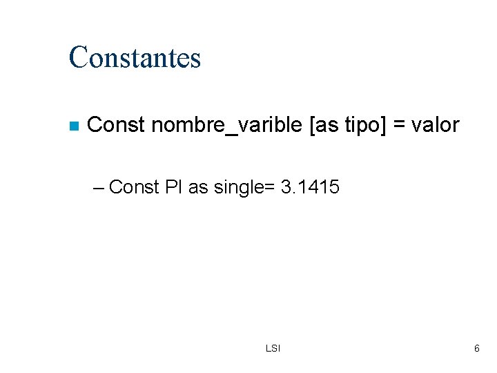 Constantes Const nombre_varible [as tipo] = valor – Const PI as single= 3. 1415