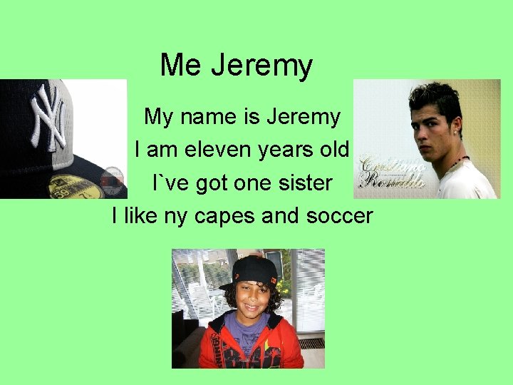 Me Jeremy My name is Jeremy I am eleven years old I`ve got one